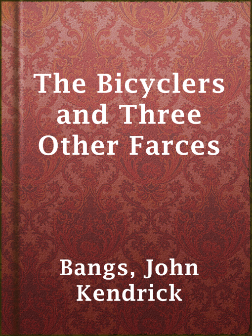 Title details for The Bicyclers and Three Other Farces by John Kendrick Bangs - Available